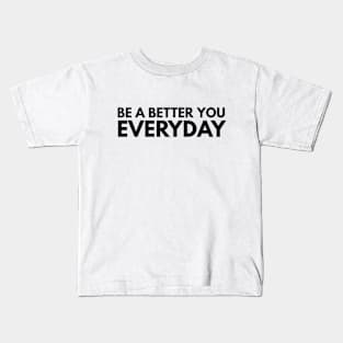 Be A Better You Everyday - Motivational Words Kids T-Shirt